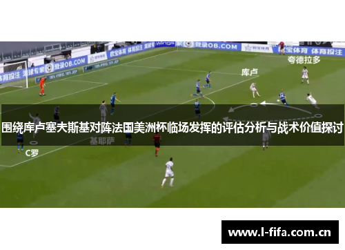 围绕库卢塞夫斯基对阵法国美洲杯临场发挥的评估分析与战术价值探讨
